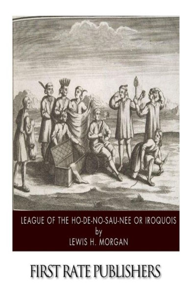 League of the Ho-De-No-Sau-Nee or Iroquois