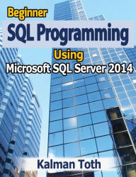 Title: Beginner SQL Programming Using Microsoft SQL Server 2014, Author: Kalman Toth