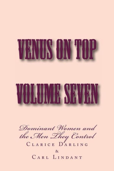 Venus on Top - Volume Seven: Dominant Women and the Men They Control