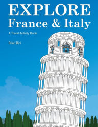 Title: Explore France & Italy: A Travel Activity Book, Author: Brian Bibi