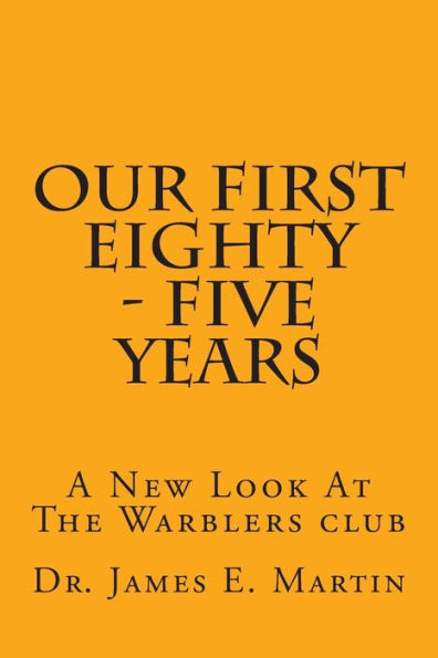 Our First Eighty - Five Years: A New Look At The Warblers Club