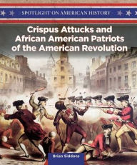 Title: Crispus Attucks and African American Patriots of the American Revolution, Author: Brian Siddons