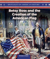 Title: Betsy Ross and the Creation of the American Flag, Author: Kirsten Urwin