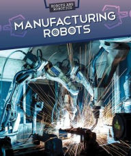 Title: Manufacturing Robots, Author: Daniel R. Faust