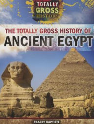 Title: The Totally Gross History of Ancient Egypt, Author: Tracey Baptiste