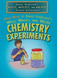 Title: Many More of Janice VanCleave's Wild, Wacky, and Weird Chemistry Experiments, Author: Janice VanCleave