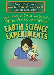 Title: Many More of Janice VanCleave's Wild, Wacky, and Weird Earth Science Experiments, Author: Janice VanCleave