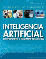 Title: Inteligencia Artificial: Computadoras y Maquinas Inteligentes (Artificial Intelligence: Clever Computers and Smart Machines), Author: Joe Greek