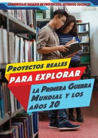 Title: Proyectos reales para explorar la Primera Guerra Mundial y los anos 20 (Real-World Projects to Explore World War I and the Roaring '20s), Author: Heather Moore Niver