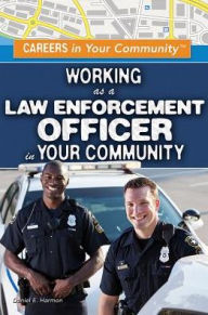 Title: Working as a Law Enforcement Officer in Your Community, Author: Daniel E. Harmon