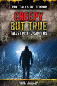 Title: Creepy But True: Tales for the Campfire, Author: Joshua P. Warren