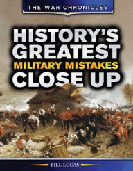 Title: History's Greatest Military Mistakes Close Up, Author: Bill Lucas