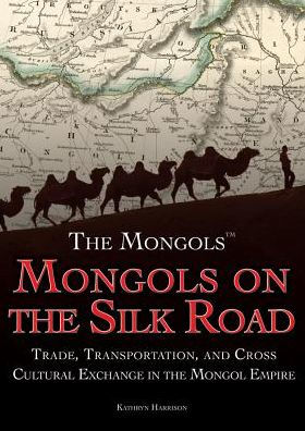 Mongols on the Silk Road: Trade, Transportation, and Cross-Cultural Exchange in the Mongol Empire