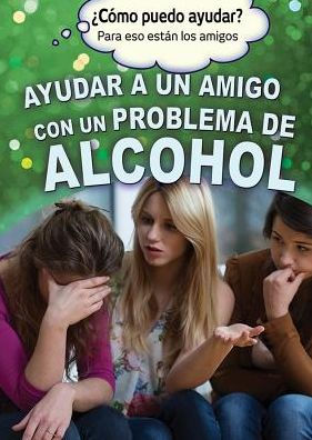 Ayudar a un amigo con un problema de alcohol (Helping a Friend With an Alcohol Problem)