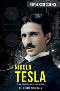 Title: Nikola Tesla: The Man, the Inventor, and the Age of Electricity, Author: Richard Gunderman