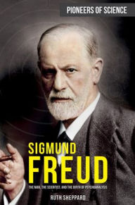 Title: Sigmund Freud: The Man, the Scientist, and the Birth of Psychoanalysis, Author: Ruth Sheppard