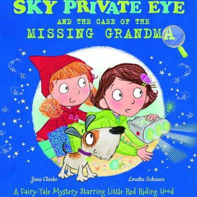 Sky Private Eye and the Case of the Missing Grandma: A Fairy-Tale Mystery Starring Little Red Riding Hood