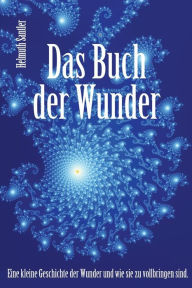 Title: Das Buch der Wunder: Eine kleine Geschichte der Wunder und wie sie zu vollbringen sind, Author: Helmuth Santler