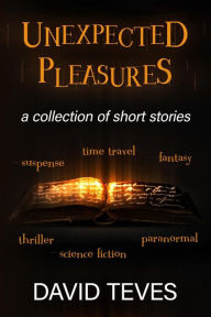Title: unexpected pleasures: Ten Stories by David Teves, Author: David Teves