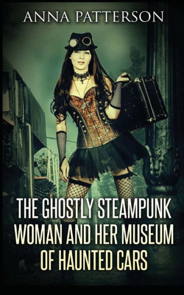 The Ghostly Steampunk Woman and her Museum of Haunted Cars
