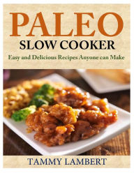 Title: Paleo Slow Cooker: Easy and Delicious Recipes anyone can make, Author: Tammy Lambert