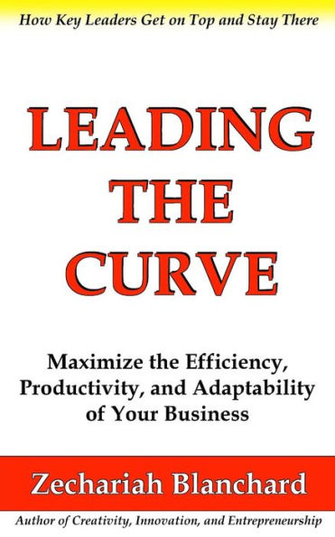 Leading the Curve: Maximize the Efficiency, Productivity, and Adaptability of Your Business