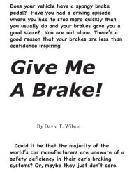 Title: Give Me A Brake!, Author: David T. Wilson