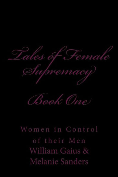 Tales of Female Supremacy - Book One: Women in Control of their Men