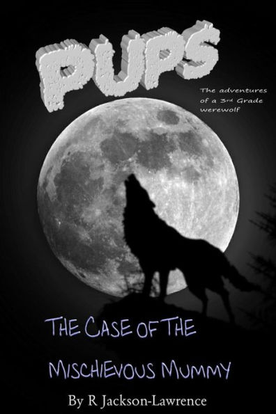 PUPS - The Case Of The Mischievous Mummy: (The Adventures Of A Third Grade Werewolf)