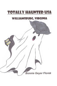 Title: Totally Haunted USA Williamsburg, Virginia: Williamsburg, Virginia, Author: Bonnie Geyer Florek