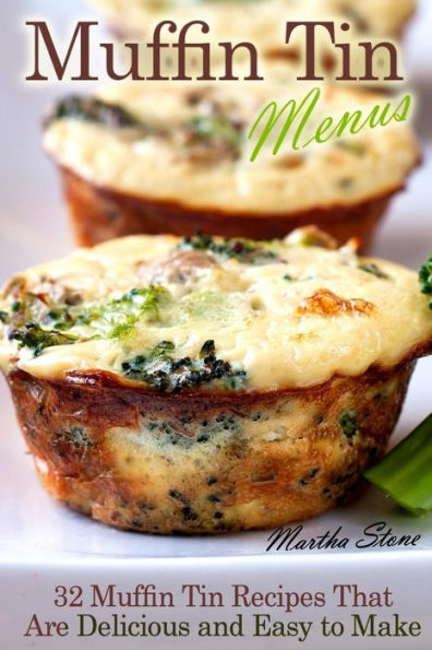 Muffin Tin Menus: 32 Recipes That Are Delicious and Easy to Make