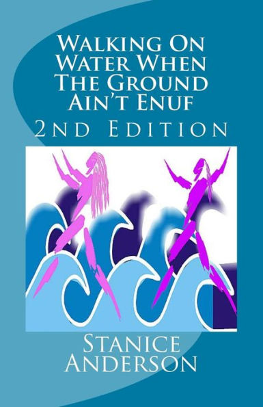 Walking On Water When The Ground Ain't Enuf: 2nd Edition