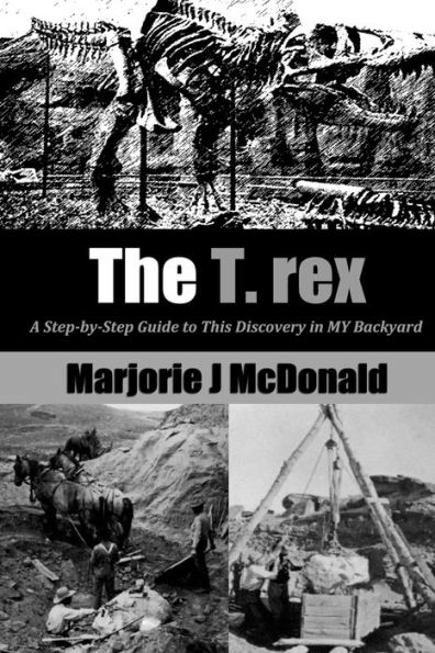 The T. Rex: A Step-by-Step Guide to This Discovery in MY Backyard