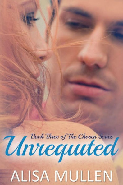 Unrequited: Book Three of The Chosen Series