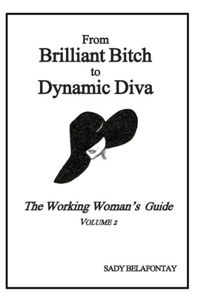 From Brilliant Bitch to Dynamic Diva: The Working Woman's Guide Volume 2