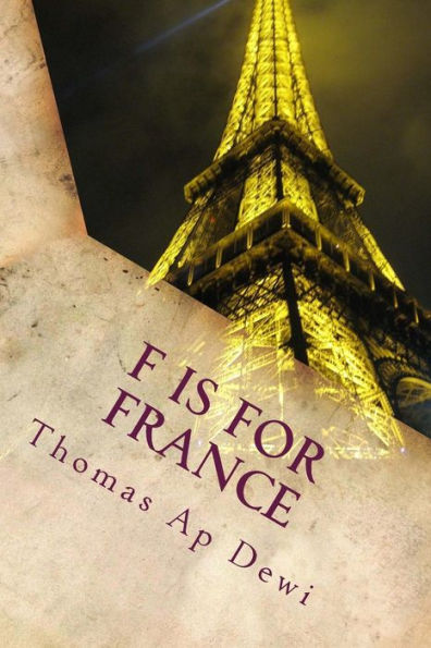 F Is For France: The essential A to Z guide to the culture, customs, history and people in the land of liberte, egalite and fraternite