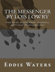 Title: The Messenger by Lois Lowry: Study Guide, Reading Guide, Vocabulary, and Critical Thinking Questions, Author: Eddie Waters