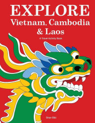 Title: Explore Vietnam, Cambodia & Laos: A Travel Activity Book for Kids, Author: Brian Bibi