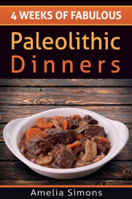 Title: 4 Weeks of Fabulous Paleolithic Dinners, Author: Amelia Simons