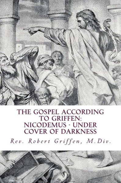 The Gospel According to Griffen: Nicodemus - Under Cover of Darkness