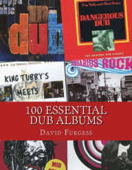 Title: 100 Essential Dub Albums, Author: David Furgess