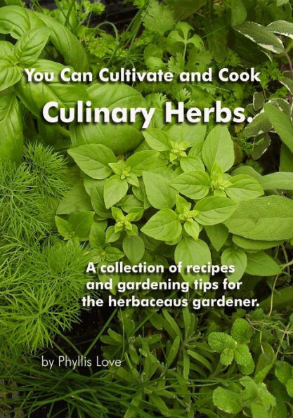 You Can Cultivate and Cook Culinary Herbs.: A collection of recipes and gardening tips for the herbaceous gardener.