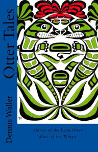 Title: Otter Tales: Stories of the Land Otter Man and Other Spirit Stories based on the Folklore of the Tlingit of Southeastern Alaska, Author: Bob Patterson