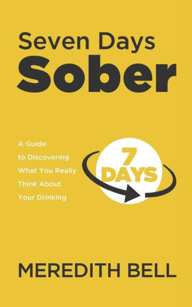 Seven Days Sober: A Guide to Discovering What You Really Think About ...