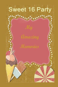 Title: Sweet 16 Party: My Amazing Memories, Author: Marjorie J McDonald