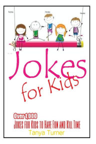 Title: Jokes for Kids: Over 1,000 Jokes for Kids to Have Fun and Kill Time, Author: Tanya Turner