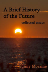 Title: A Brief History of the Future: collected essays, Author: Sunny Moraine