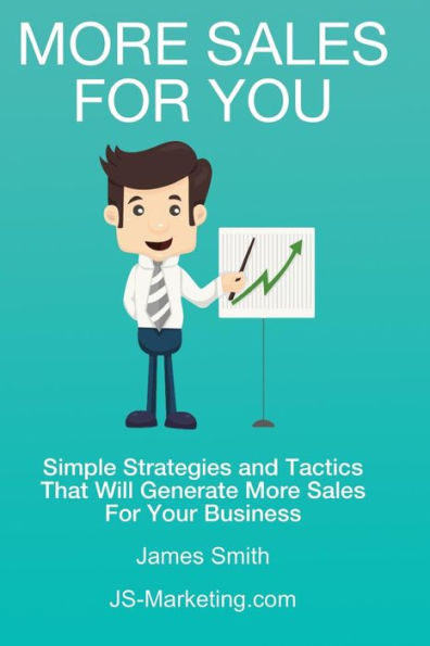 More Sales For You: Simple strategies and tactics that will generate more sales for your business