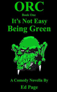 Title: Orc: It's Not Easy Bring Green, Author: Ed Page