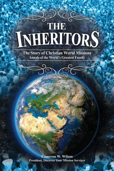 The Inheritors: ANNALS OF THE WORLD'S GREATEST FAMILY (The Story of Christian World Missions)